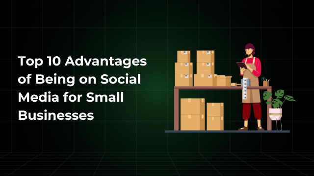 Top 10 Advantages of Being on Social Media for Small Businesses